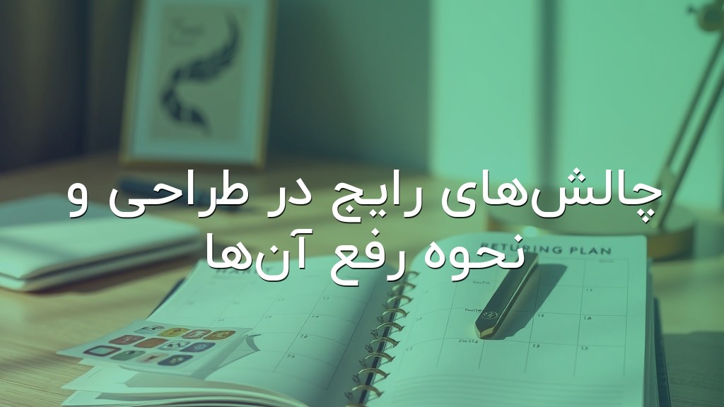 چالشهای رایج در طراحی و نحوه رفع آنها