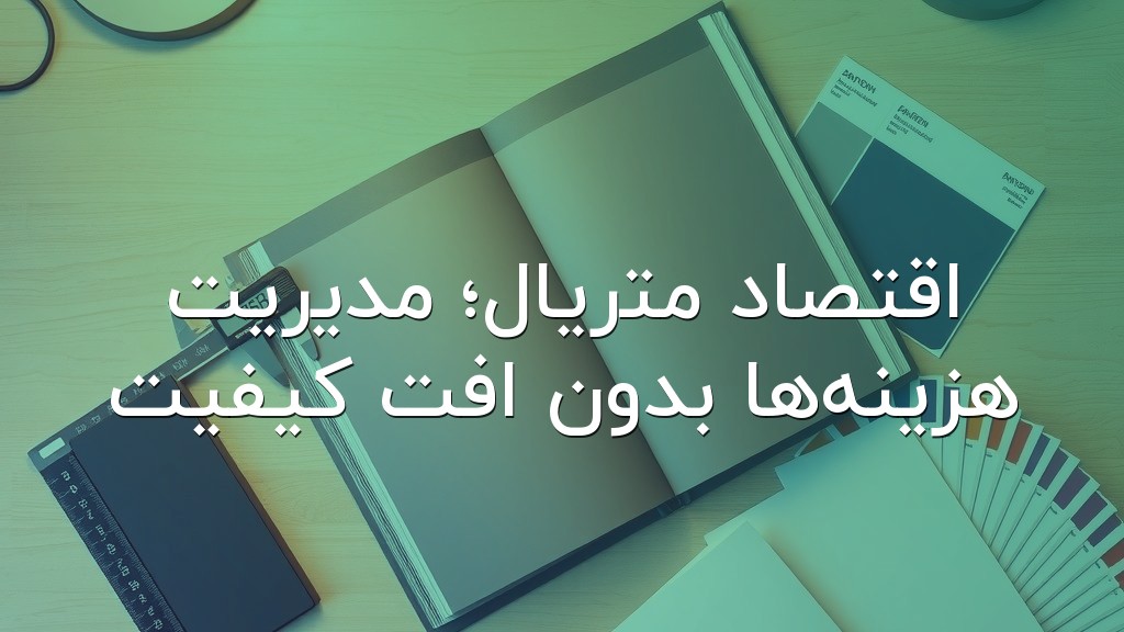 اقتصاد متریال؛ مدیریت هزینهها بدون افت کیفیت
